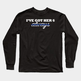 I've Got Her 6 Always Thin Blue Line Long Sleeve T-Shirt